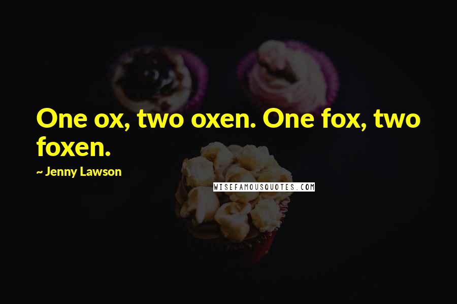 Jenny Lawson Quotes: One ox, two oxen. One fox, two foxen.