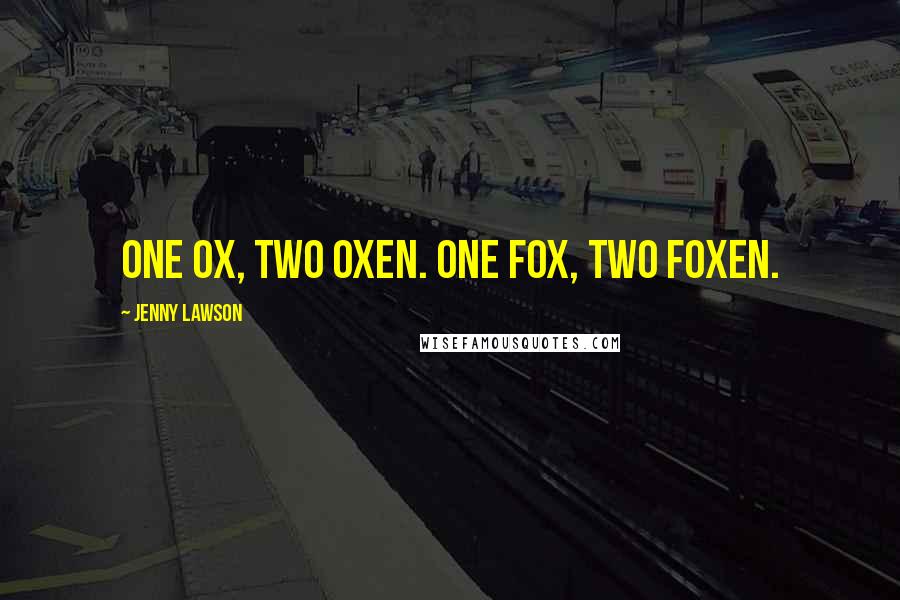 Jenny Lawson Quotes: One ox, two oxen. One fox, two foxen.