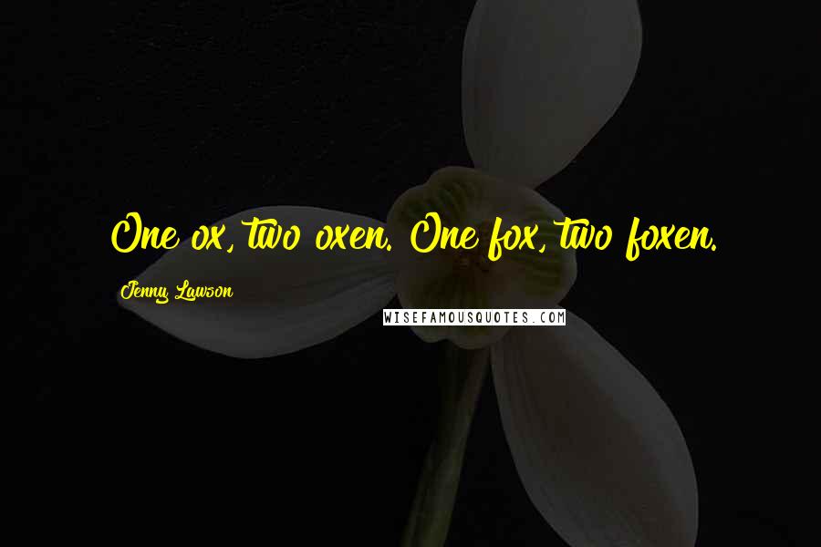 Jenny Lawson Quotes: One ox, two oxen. One fox, two foxen.