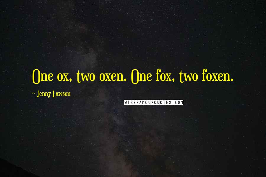 Jenny Lawson Quotes: One ox, two oxen. One fox, two foxen.