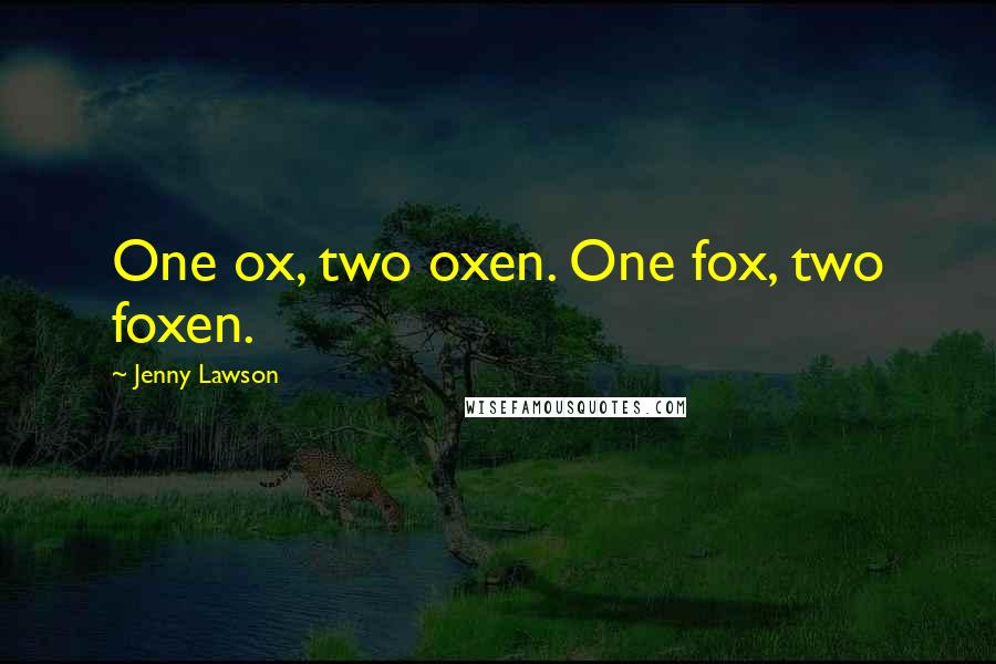 Jenny Lawson Quotes: One ox, two oxen. One fox, two foxen.