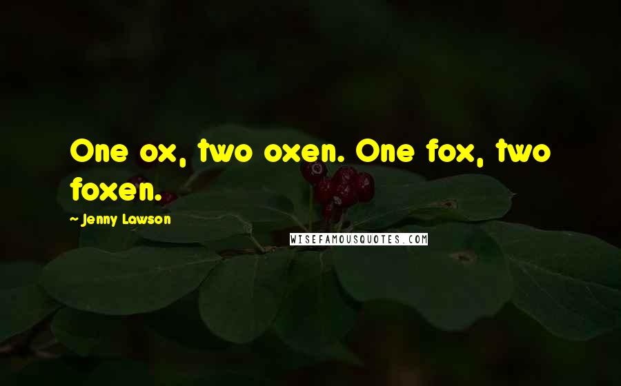 Jenny Lawson Quotes: One ox, two oxen. One fox, two foxen.