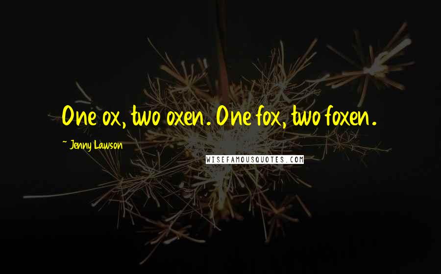 Jenny Lawson Quotes: One ox, two oxen. One fox, two foxen.