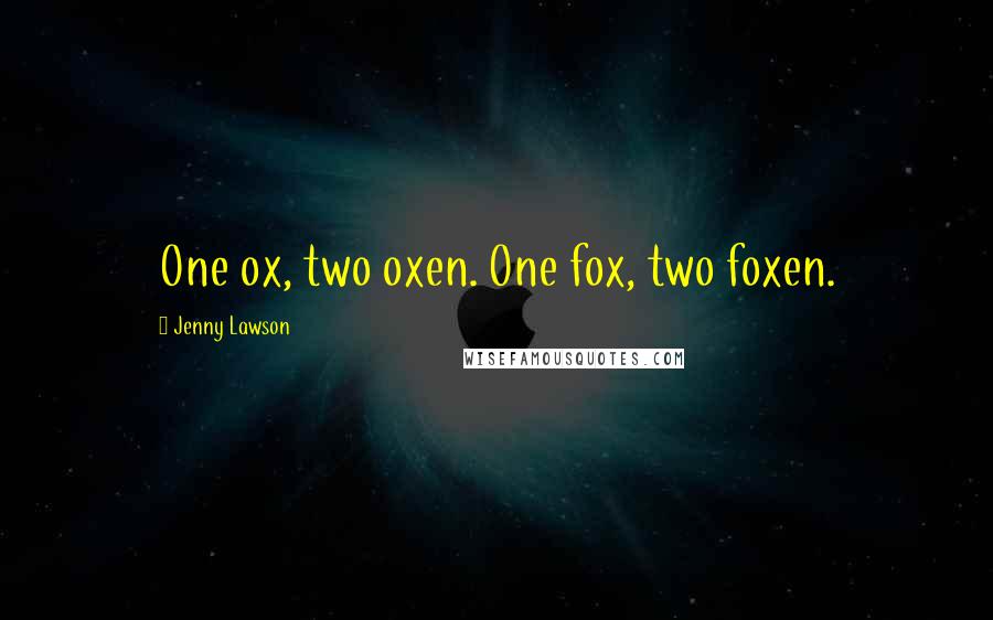 Jenny Lawson Quotes: One ox, two oxen. One fox, two foxen.