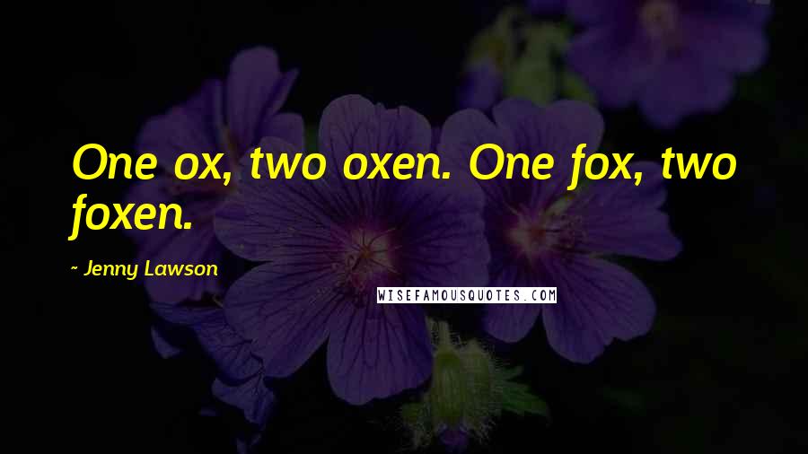 Jenny Lawson Quotes: One ox, two oxen. One fox, two foxen.