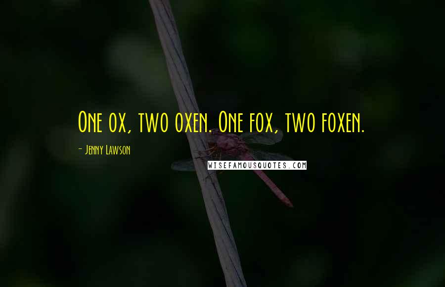 Jenny Lawson Quotes: One ox, two oxen. One fox, two foxen.