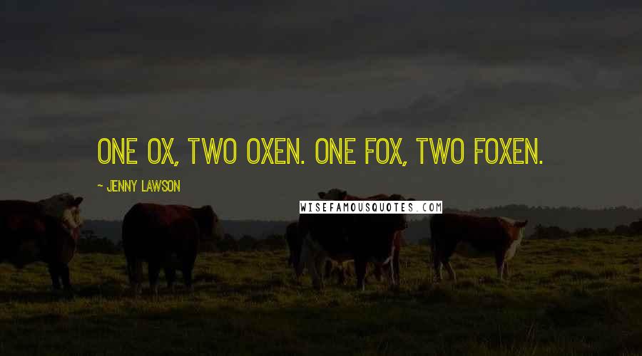 Jenny Lawson Quotes: One ox, two oxen. One fox, two foxen.