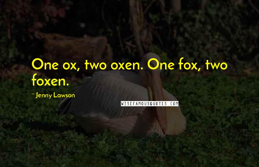 Jenny Lawson Quotes: One ox, two oxen. One fox, two foxen.