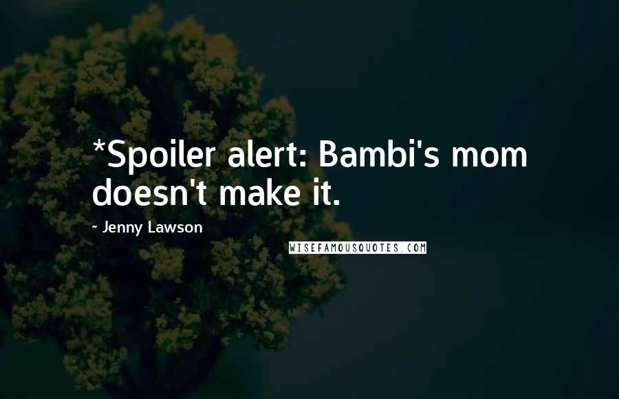 Jenny Lawson Quotes: *Spoiler alert: Bambi's mom doesn't make it.