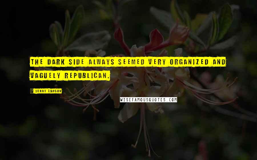 Jenny Lawson Quotes: The dark side always seemed very organized and vaguely Republican.
