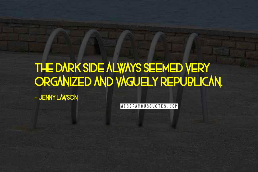 Jenny Lawson Quotes: The dark side always seemed very organized and vaguely Republican.