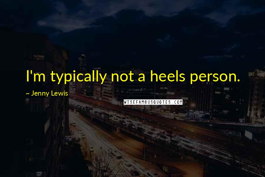 Jenny Lewis Quotes: I'm typically not a heels person.