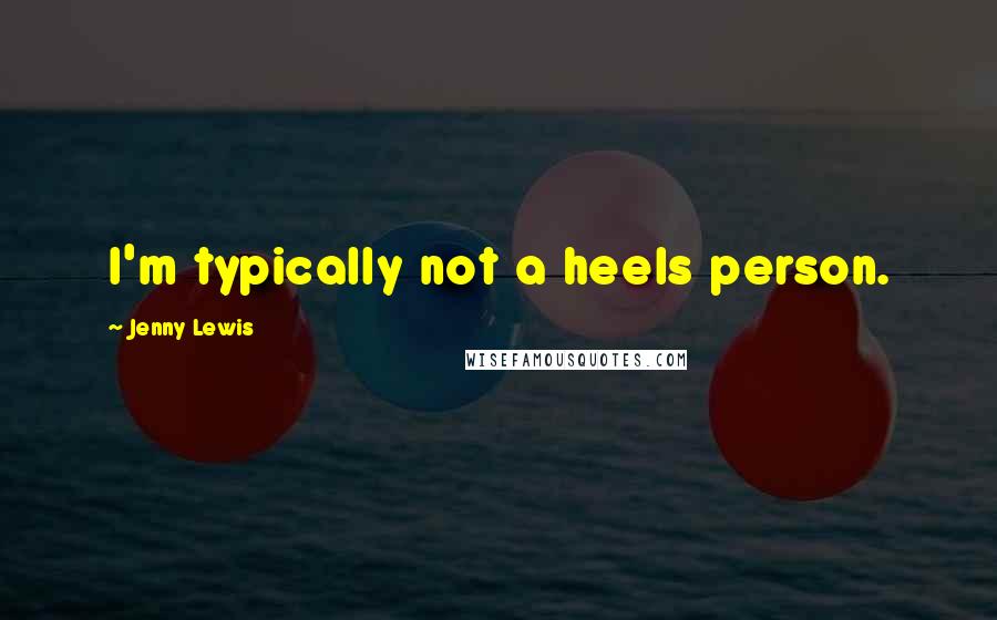 Jenny Lewis Quotes: I'm typically not a heels person.