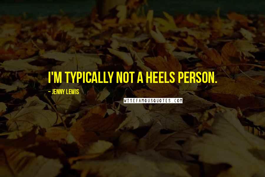 Jenny Lewis Quotes: I'm typically not a heels person.