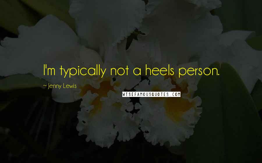 Jenny Lewis Quotes: I'm typically not a heels person.