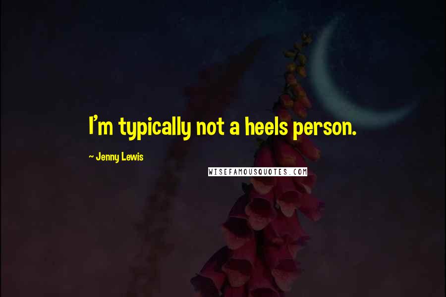 Jenny Lewis Quotes: I'm typically not a heels person.