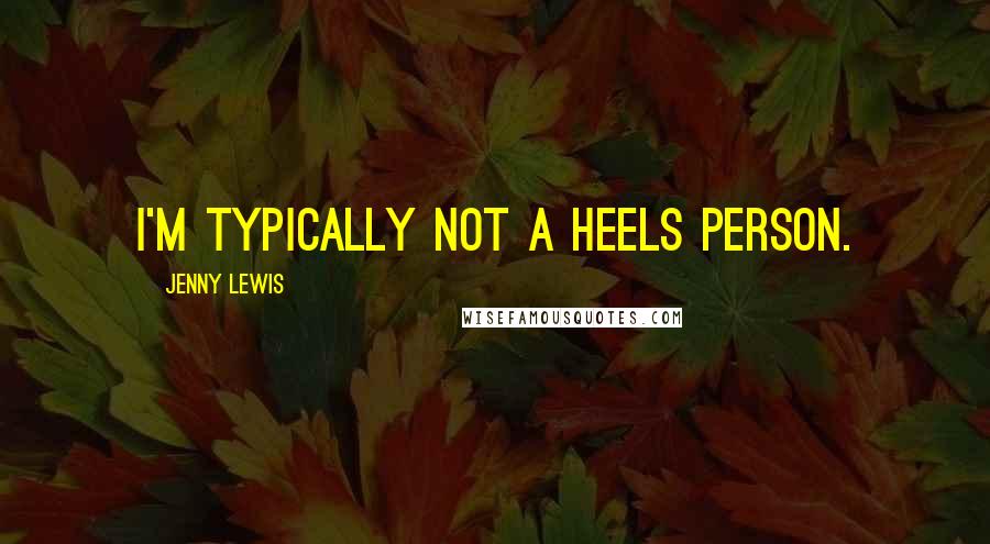 Jenny Lewis Quotes: I'm typically not a heels person.