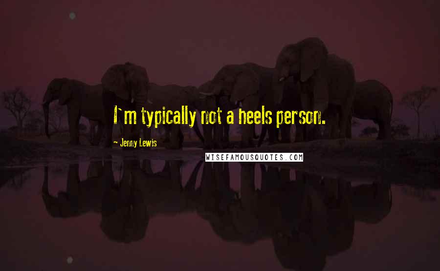 Jenny Lewis Quotes: I'm typically not a heels person.