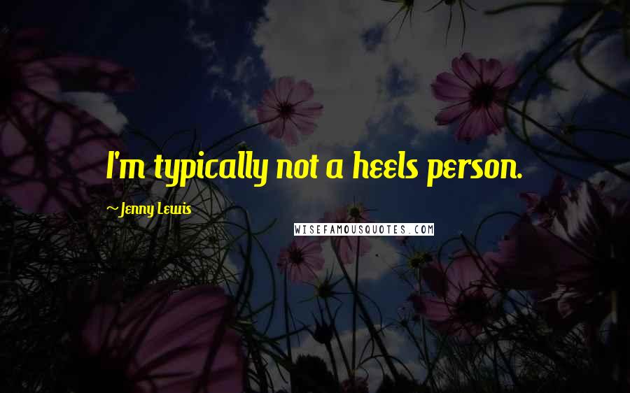 Jenny Lewis Quotes: I'm typically not a heels person.