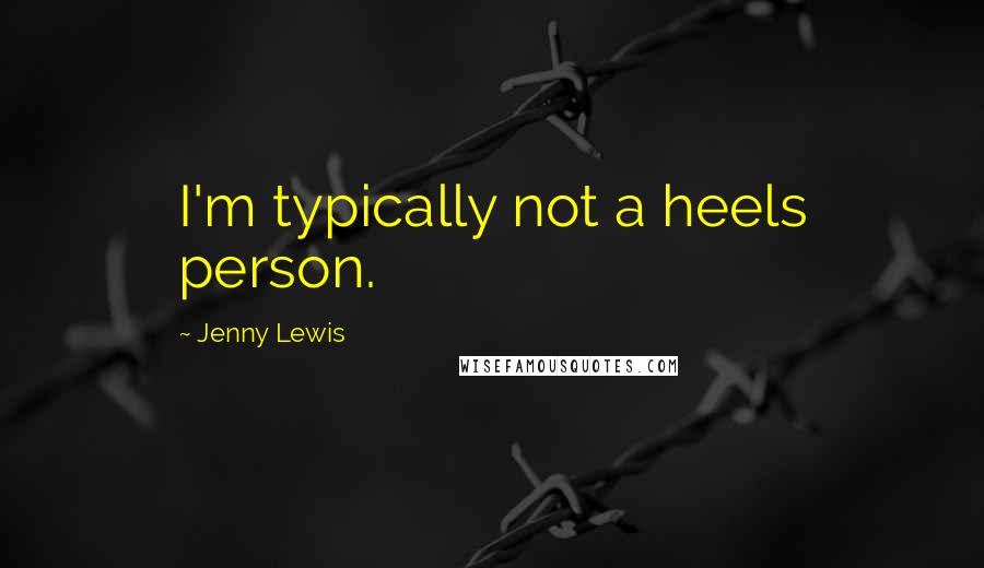 Jenny Lewis Quotes: I'm typically not a heels person.