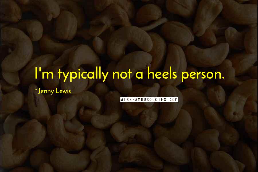Jenny Lewis Quotes: I'm typically not a heels person.