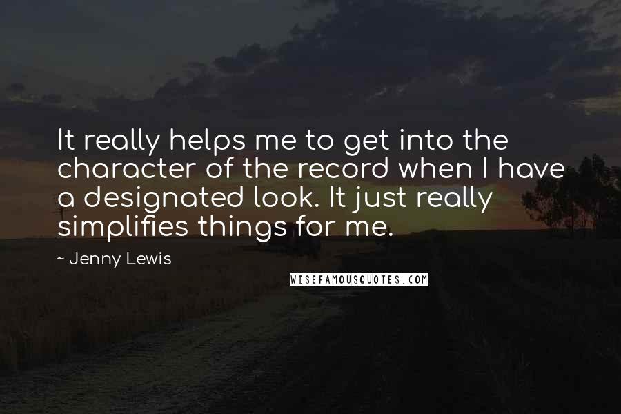 Jenny Lewis Quotes: It really helps me to get into the character of the record when I have a designated look. It just really simplifies things for me.