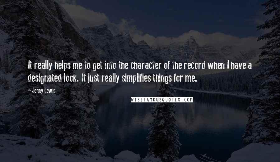 Jenny Lewis Quotes: It really helps me to get into the character of the record when I have a designated look. It just really simplifies things for me.