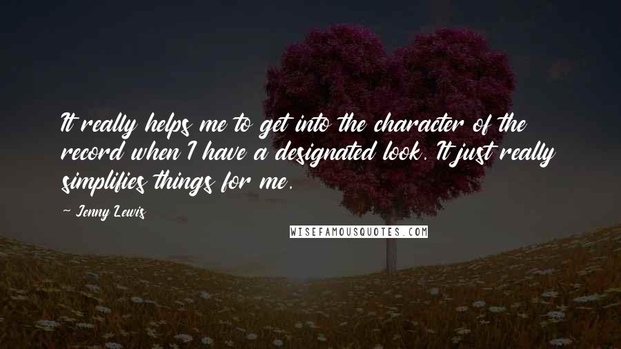 Jenny Lewis Quotes: It really helps me to get into the character of the record when I have a designated look. It just really simplifies things for me.