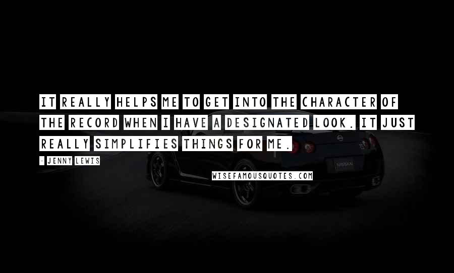 Jenny Lewis Quotes: It really helps me to get into the character of the record when I have a designated look. It just really simplifies things for me.