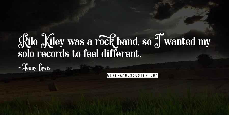 Jenny Lewis Quotes: Rilo Kiley was a rock band, so I wanted my solo records to feel different.