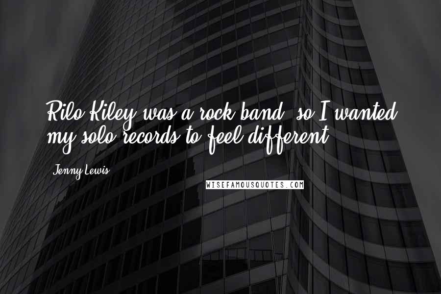 Jenny Lewis Quotes: Rilo Kiley was a rock band, so I wanted my solo records to feel different.