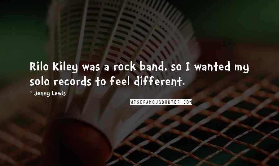 Jenny Lewis Quotes: Rilo Kiley was a rock band, so I wanted my solo records to feel different.