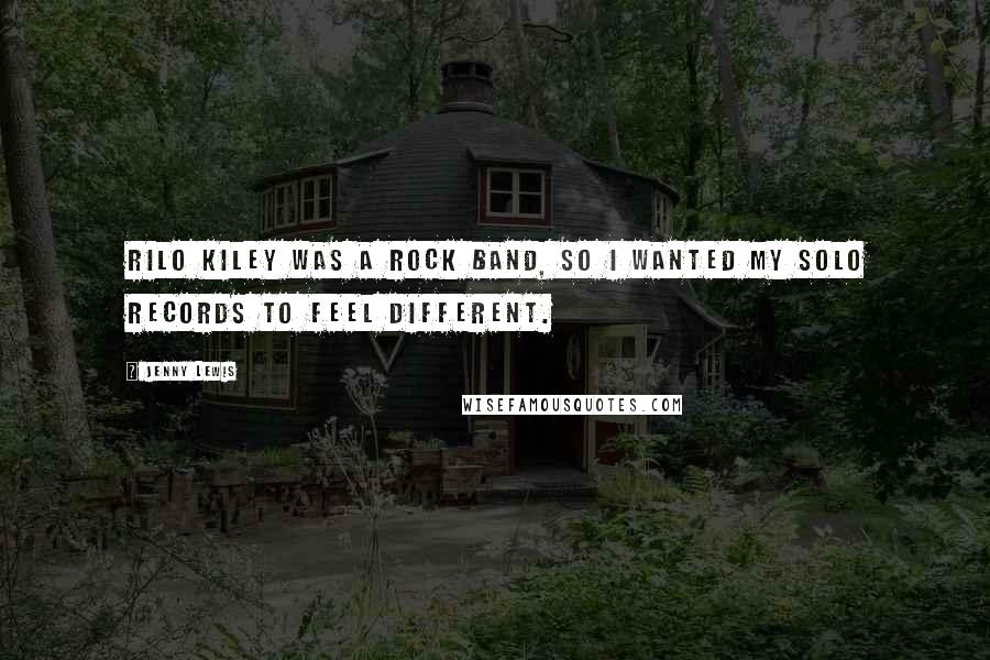 Jenny Lewis Quotes: Rilo Kiley was a rock band, so I wanted my solo records to feel different.
