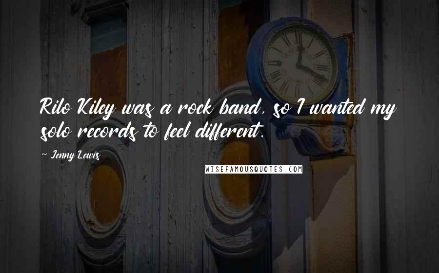 Jenny Lewis Quotes: Rilo Kiley was a rock band, so I wanted my solo records to feel different.