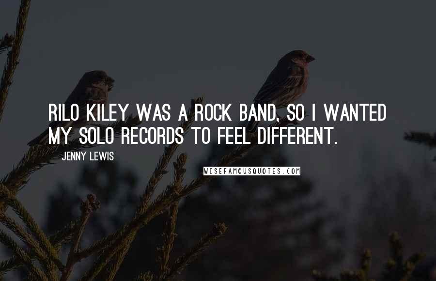 Jenny Lewis Quotes: Rilo Kiley was a rock band, so I wanted my solo records to feel different.