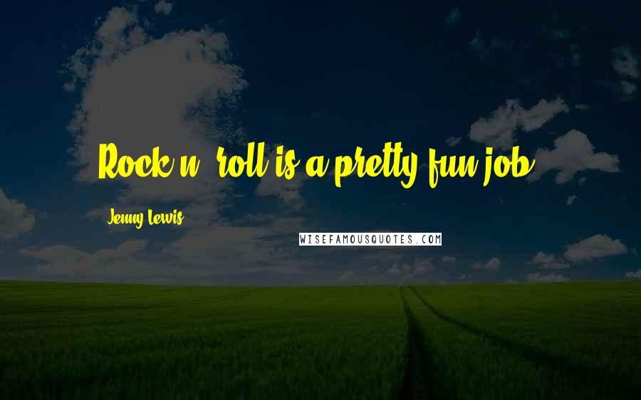 Jenny Lewis Quotes: Rock n' roll is a pretty fun job.