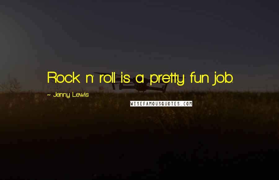 Jenny Lewis Quotes: Rock n' roll is a pretty fun job.