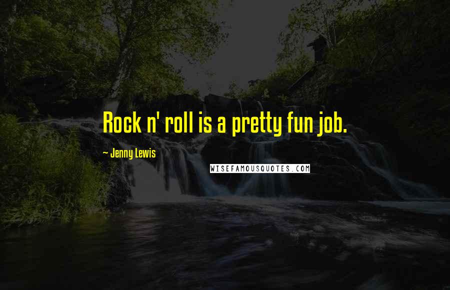 Jenny Lewis Quotes: Rock n' roll is a pretty fun job.