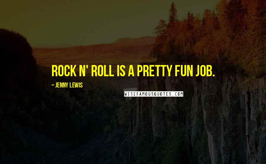 Jenny Lewis Quotes: Rock n' roll is a pretty fun job.
