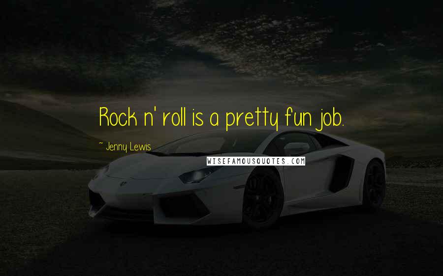 Jenny Lewis Quotes: Rock n' roll is a pretty fun job.