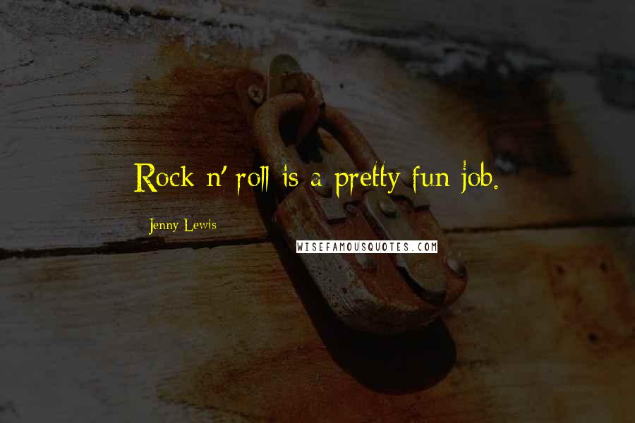 Jenny Lewis Quotes: Rock n' roll is a pretty fun job.