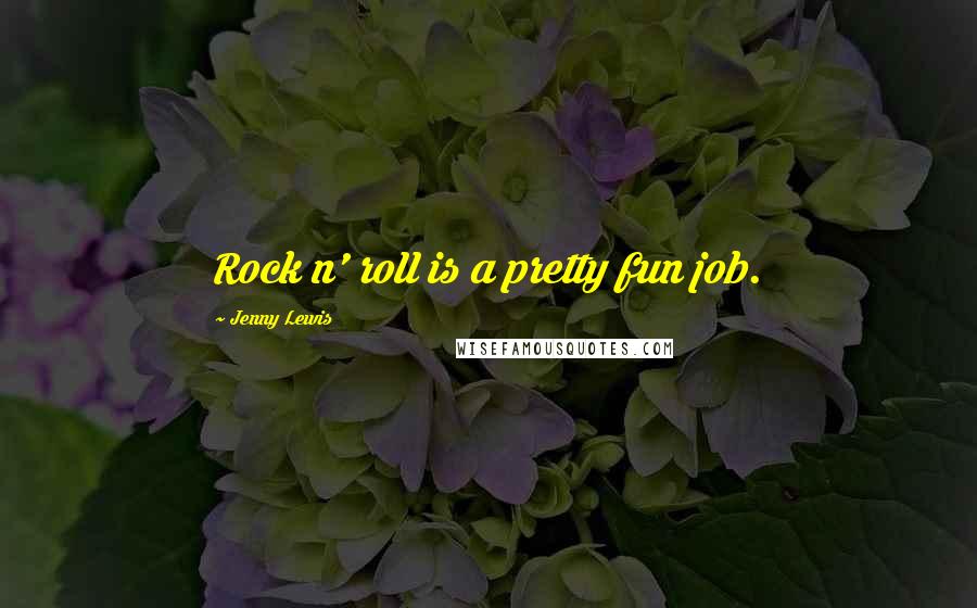 Jenny Lewis Quotes: Rock n' roll is a pretty fun job.