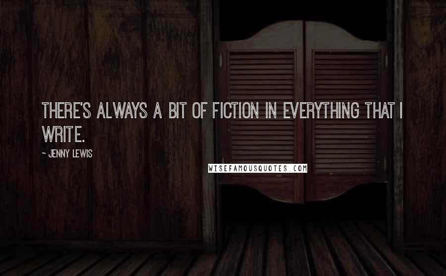 Jenny Lewis Quotes: There's always a bit of fiction in everything that I write.