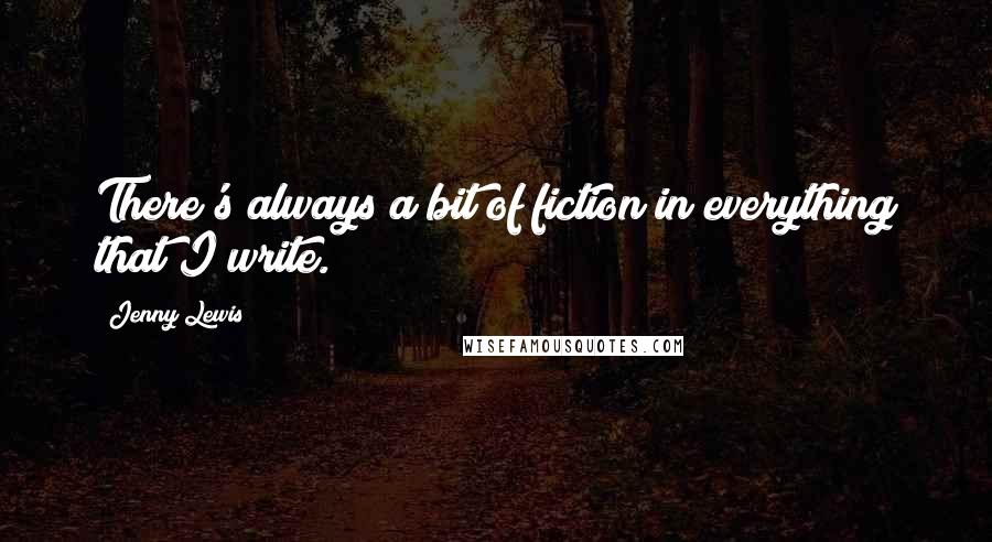 Jenny Lewis Quotes: There's always a bit of fiction in everything that I write.