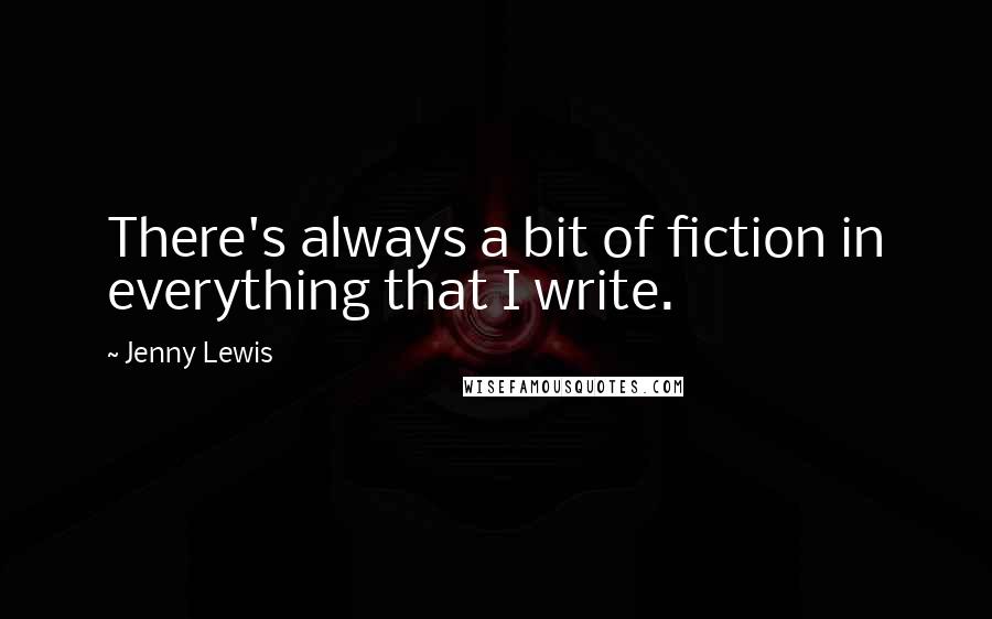 Jenny Lewis Quotes: There's always a bit of fiction in everything that I write.