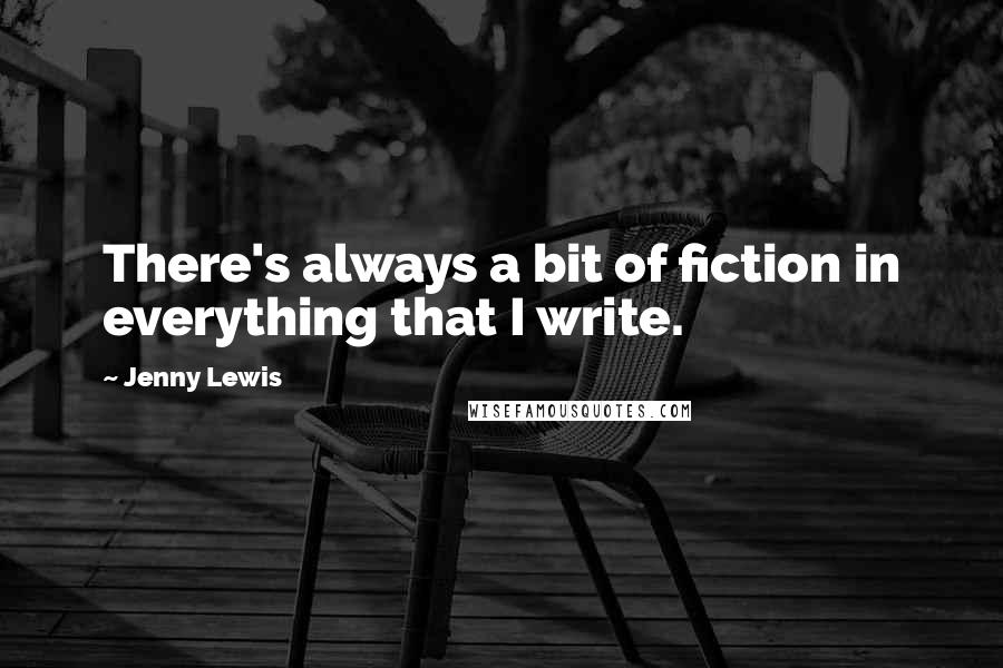 Jenny Lewis Quotes: There's always a bit of fiction in everything that I write.