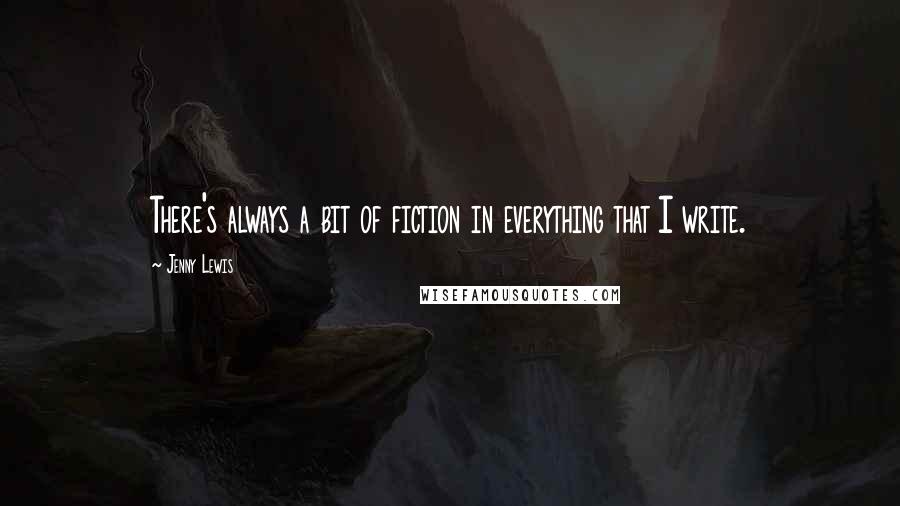 Jenny Lewis Quotes: There's always a bit of fiction in everything that I write.