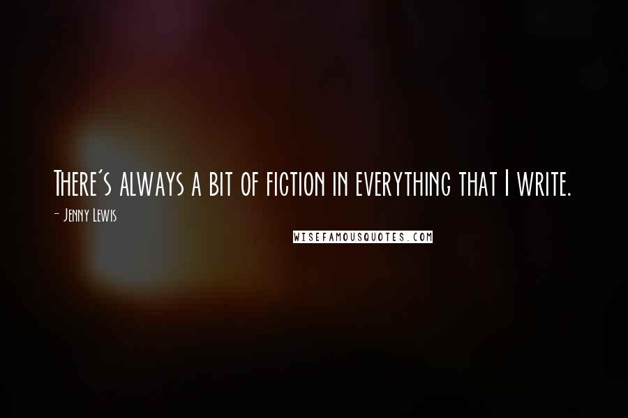 Jenny Lewis Quotes: There's always a bit of fiction in everything that I write.