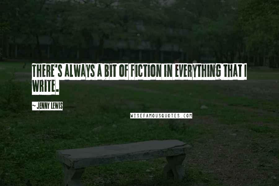 Jenny Lewis Quotes: There's always a bit of fiction in everything that I write.