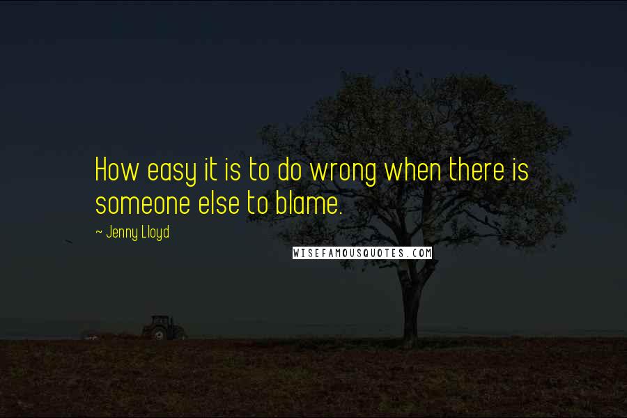 Jenny Lloyd Quotes: How easy it is to do wrong when there is someone else to blame.